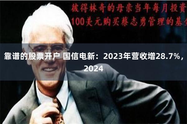 靠谱的股票开户 国信电新：2023年营收增28.7%，2024