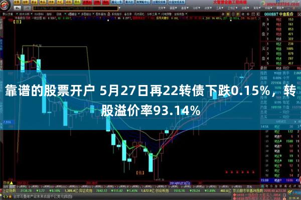 靠谱的股票开户 5月27日再22转债下跌0.15%，转股溢价率93.14%