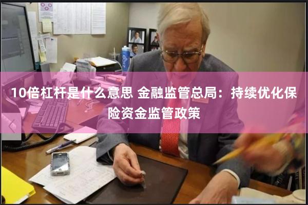 10倍杠杆是什么意思 金融监管总局：持续优化保险资金监管政策