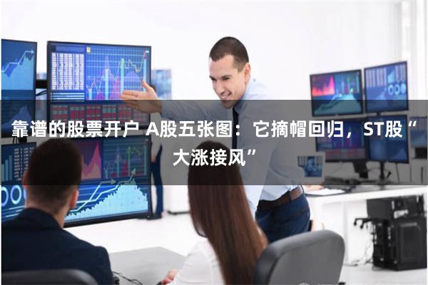 靠谱的股票开户 A股五张图：它摘帽回归，ST股“大涨接风”