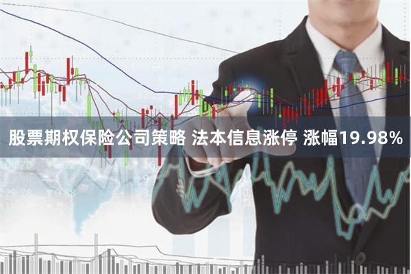 股票期权保险公司策略 法本信息涨停 涨幅19.98%