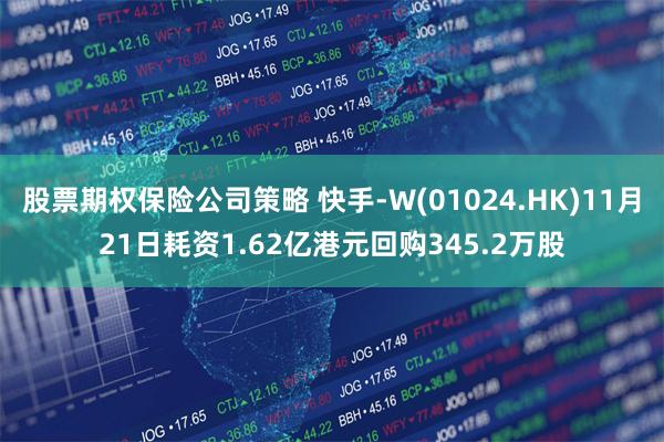 股票期权保险公司策略 快手-W(01024.HK)11月21日耗资1.62亿港元回购345.2万股