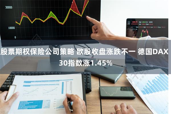 股票期权保险公司策略 欧股收盘涨跌不一 德国DAX 30指数涨1.45%