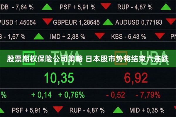 股票期权保险公司策略 日本股市势将结束六连跌