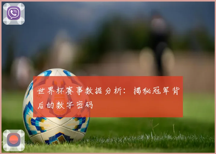 世界杯赛事数据分析：揭秘冠军背后的数字密码