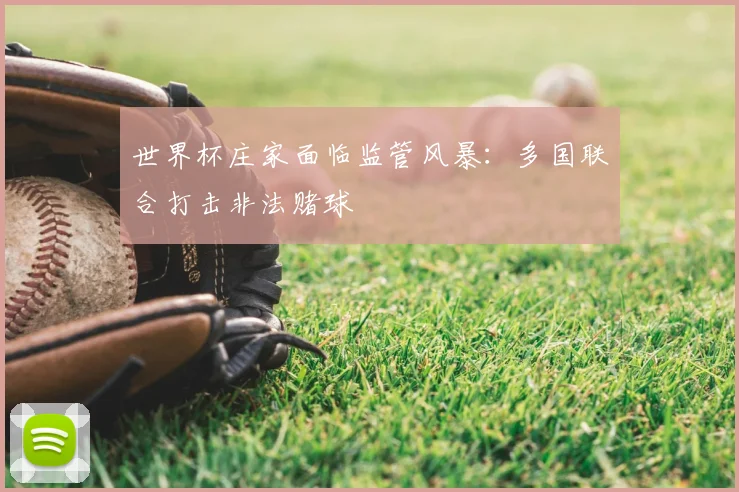 世界杯庄家面临监管风暴:多国联合打击非法赌球