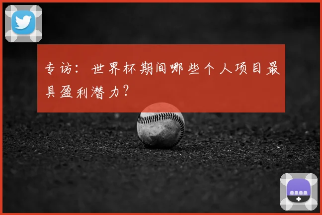 专访:世界杯期间哪些个人项目最具盈利潜力?