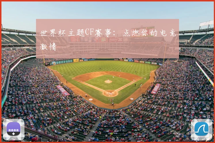 世界杯主题CF赛事:点燃你的电竞激情
