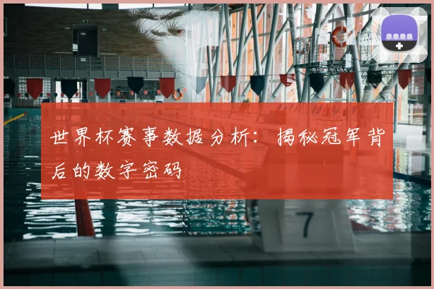 世界杯赛事数据分析:揭秘冠军背后的数字密码