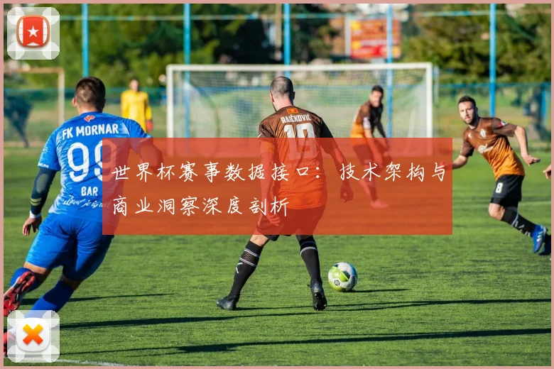 世界杯赛事数据接口:技术架构与商业洞察深度剖析